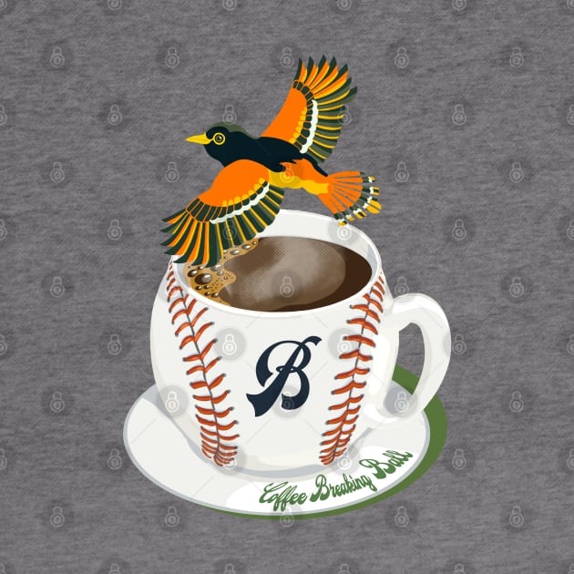 Coffee Breaking Ball! Oriole with a B! by BullShirtCo